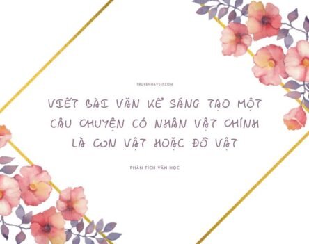 Viết bài văn kể sáng tạo một câu chuyện có nhân vật chính là con vật hoặc đồ vật siêu hay