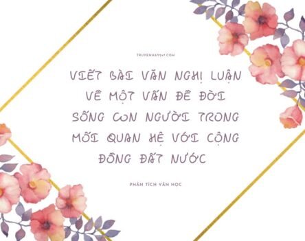 Viết bài văn nghị luận về một vấn đề đời sống con người trong mối quan hệ với cộng đồng đất nước chi tiết