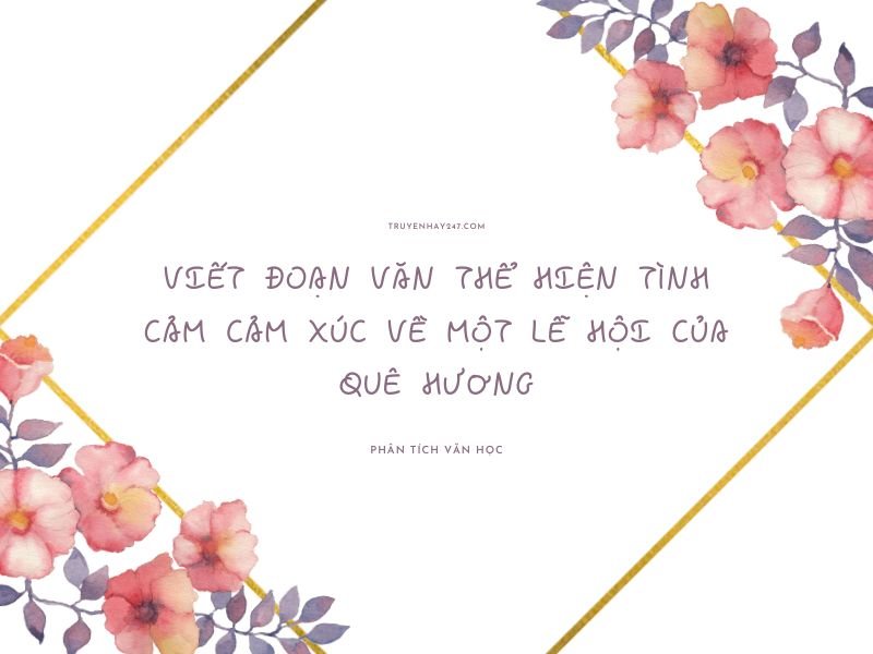 Viết đoạn văn thể hiện tình cảm cảm xúc về một lễ hội của quê hương