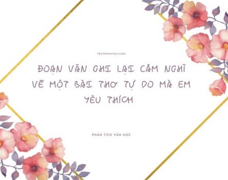 Viết 10+ đoạn văn ghi lại cảm nghĩ về một bài thơ tự do mà em yêu thích chi tiết