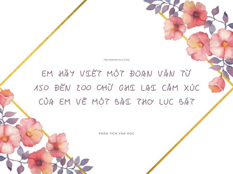 em hãy viết một đoạn văn từ 150 đến 200 chữ ghi lại cảm xúc của em về một bài thơ lục bát