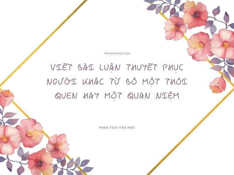 viết bài luận thuyết phục người khác từ bỏ một thói quen hay một quan niệm