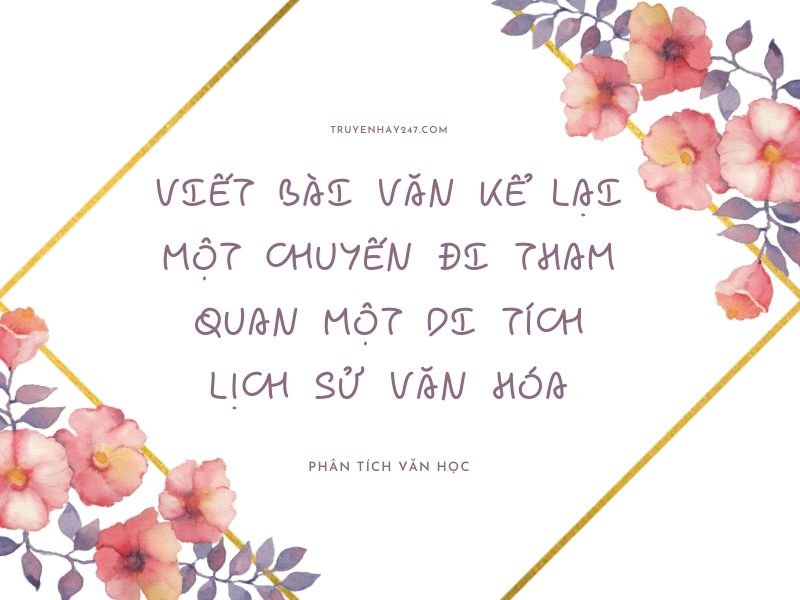 viết bài văn kể lại một chuyến đi tham quan một di tích lịch sử văn hóa