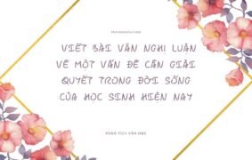 Gợi ý 10+ mẫu viết bài văn nghị luận về một vấn đề cần giải quyết trong đời sống của học sinh hiện nay