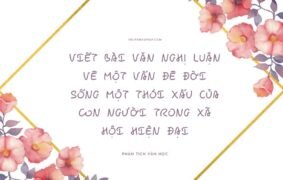 10+ Bài viết bài văn nghị luận về một vấn đề đời sống một thói xấu của con người trong xã hội hiện đại