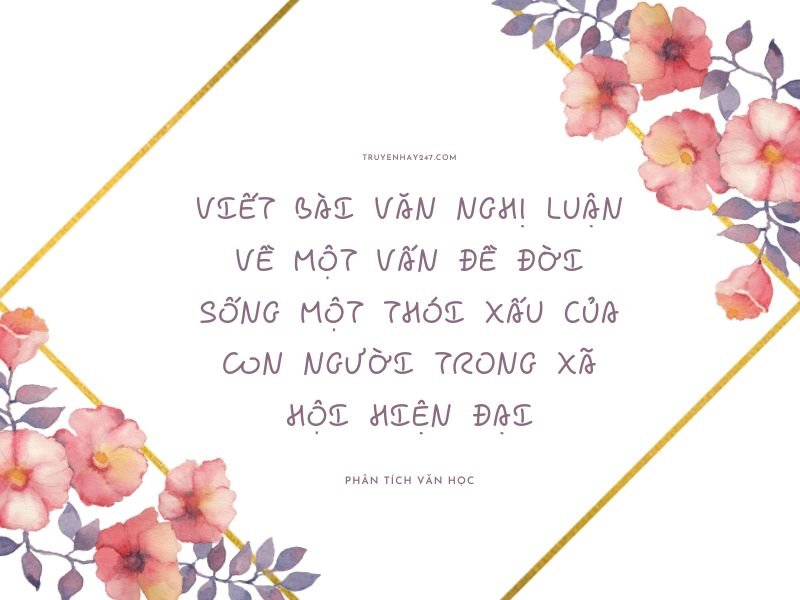 viết bài văn nghị luận về một vấn đề đời sống một thói xấu của con người trong xã hội hiện đại