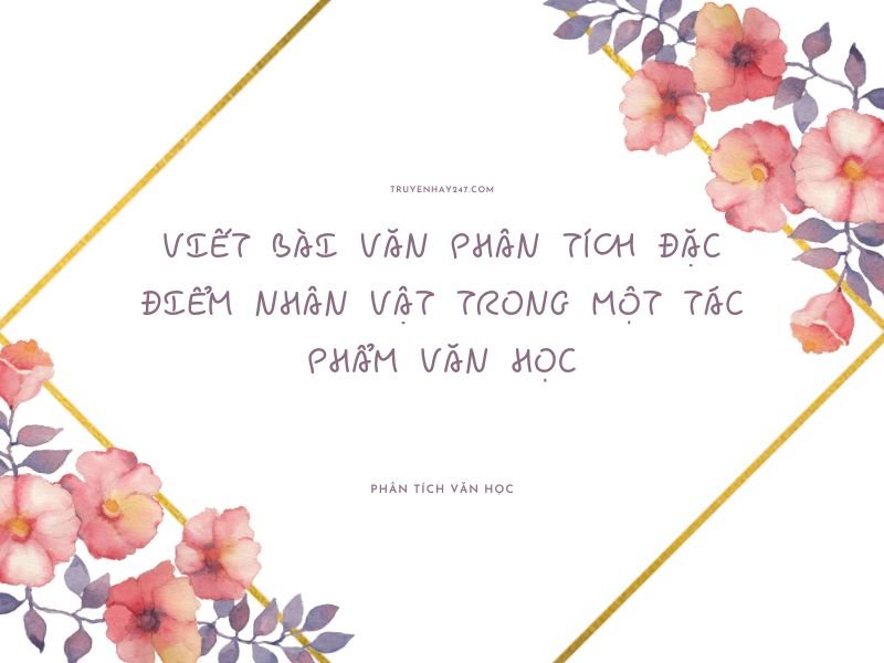 viết bài văn phân tích đặc điểm nhân vật trong một tác phẩm văn học