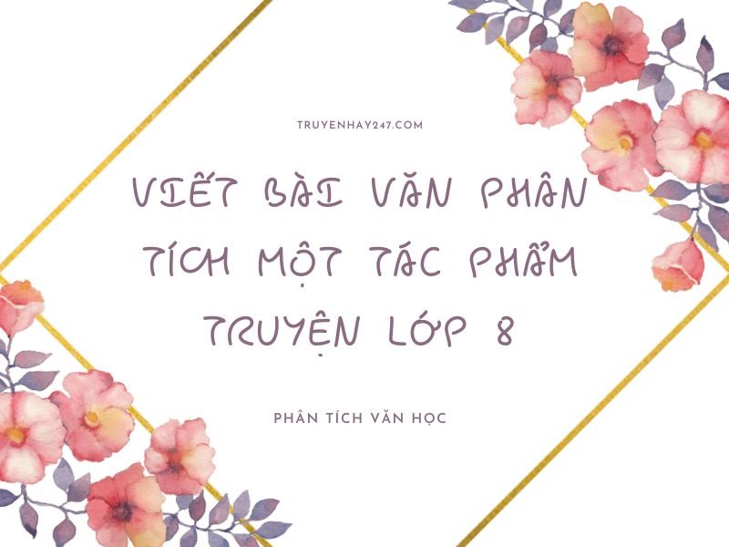 viết bài văn phân tích một tác phẩm truyện lớp 8