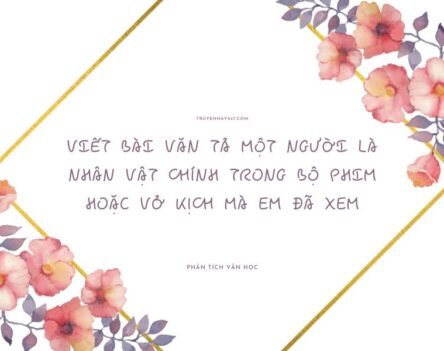 Top 99+ mẫu viết bài văn tả một người là nhân vật chính trong bộ phim hoặc vở kịch mà em đã xem