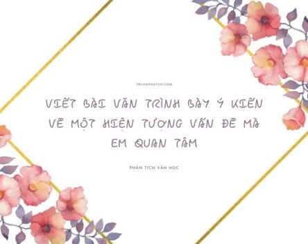 Gợi ý 10+ mẫu viết bài văn trình bày ý kiến về một hiện tượng vấn đề mà em quan tâm