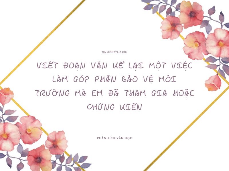 viết đoạn văn kể lại một việc làm góp phần bảo vệ môi trường mà em đã tham gia hoặc chứng kiến
