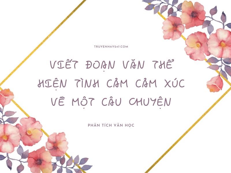 viết đoạn văn thể hiện tình cảm cảm xúc về một câu chuyện