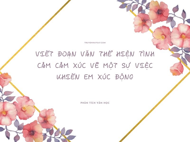 viết đoạn văn thể hiện tình cảm cảm xúc về một sự việc khiến em xúc động