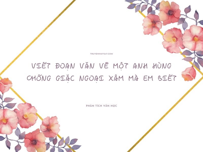 viết đoạn văn về một anh hùng chống giặc ngoại xâm mà em biết